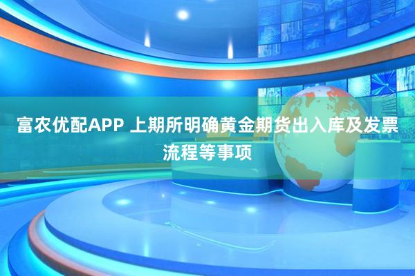 富农优配APP 上期所明确黄金期货出入库及发票流程等事项